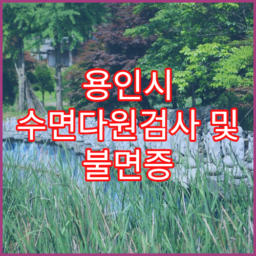 용인시 수면다원검사 및 불면증 치료 클리닉