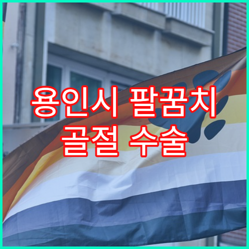 용인시 팔꿈치 골절 수술 가능한 병원 안내